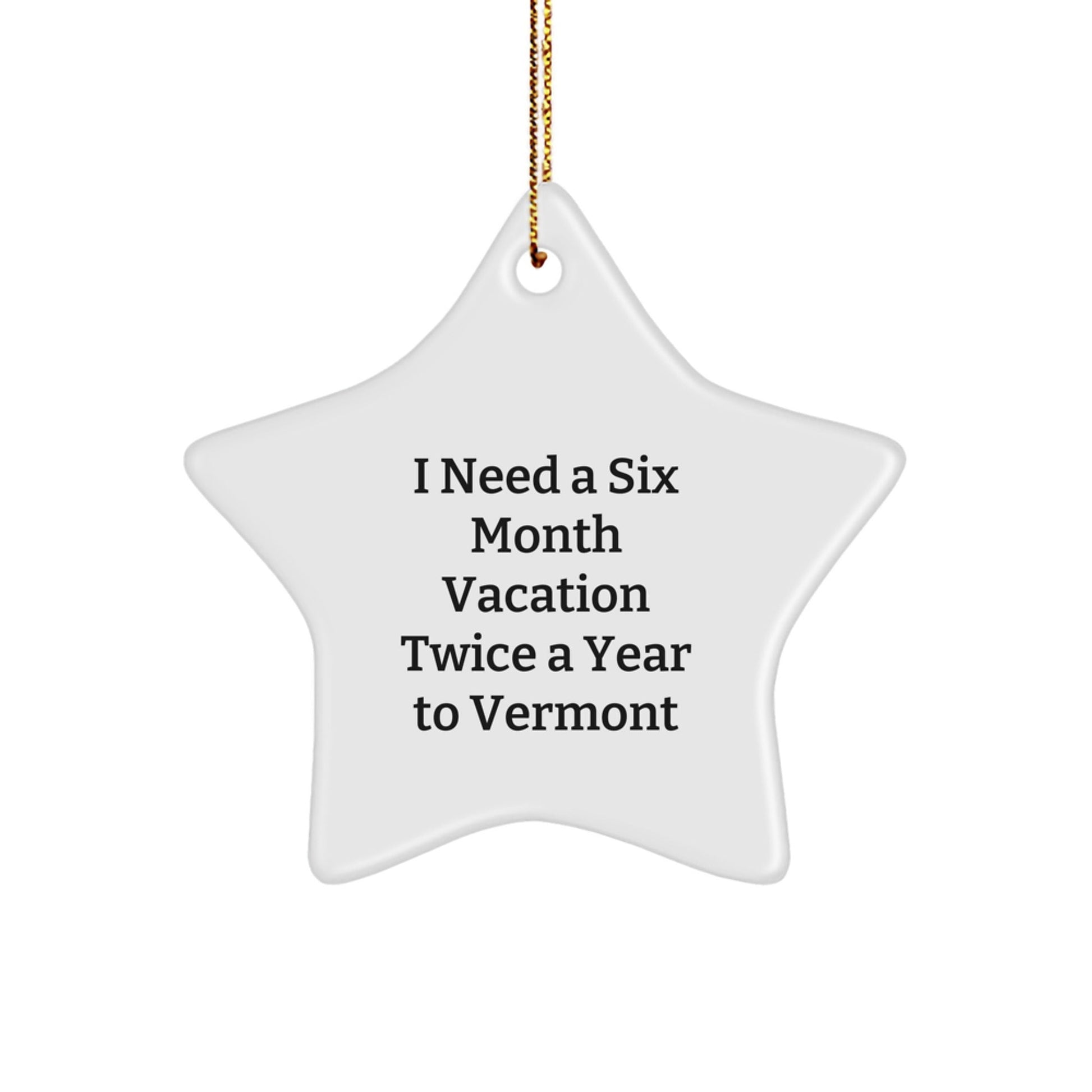 Vermont Star Ornament, White Color, 'I Need A Six Month Vacation Twice A Year To Vermont' Quote, Gifts from Family to Friends, Perfect for Christmas - Victory Thru Vision