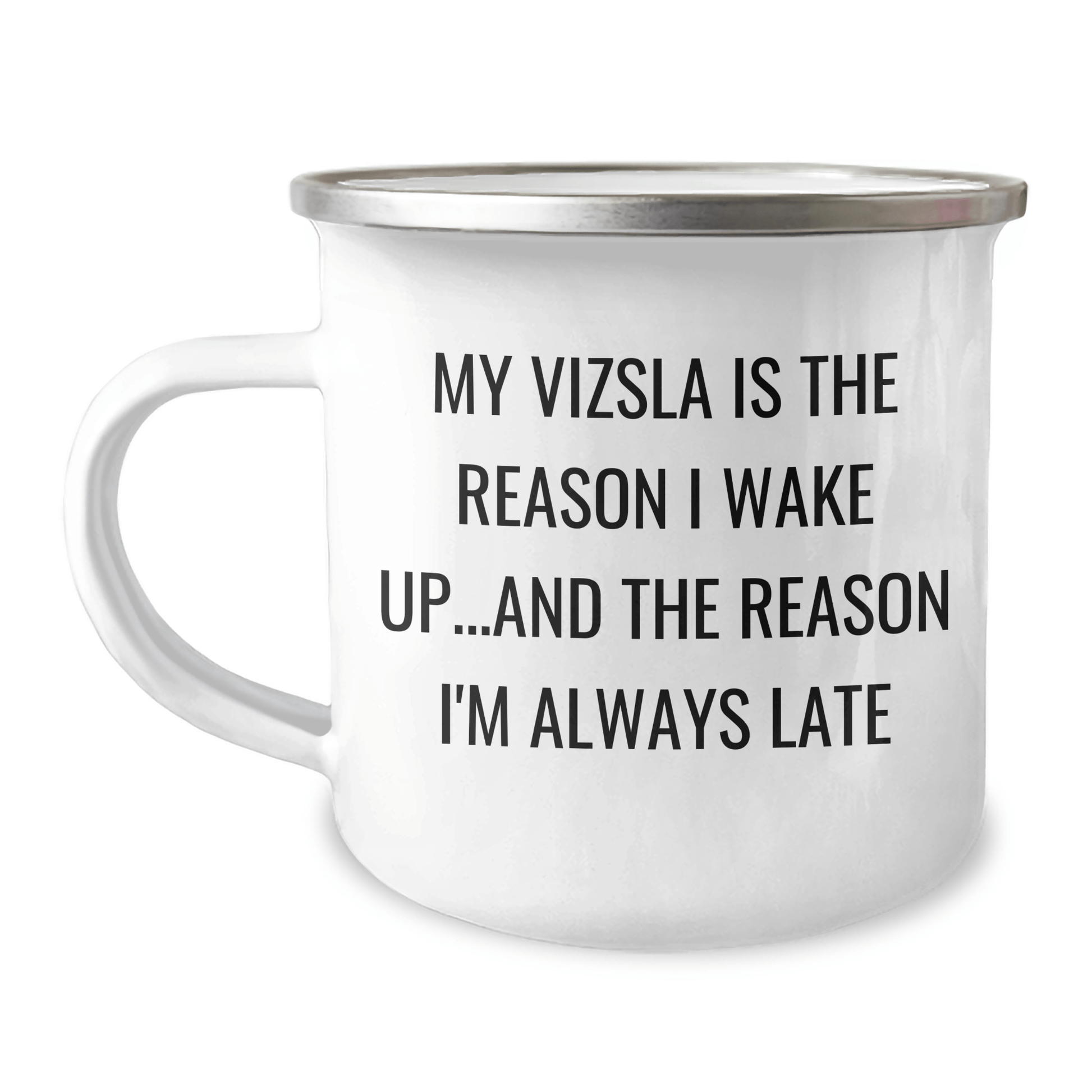 Vizsla Dog Lovers Funny Camping Mug, Gifts from Men to Vizsla Dog Enthusiasts, Gifts for Vizsla Dog Owners on Father's Day, 'My Vizsla Is The Reason I Wake Up...and The Reason I'm Always Late' - Victory Thru Vision 