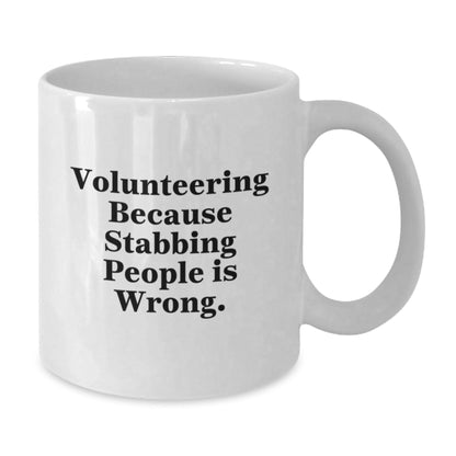 Volunteering Humor Gifts from Friends for Graduation Unique White Coffee Mug, Volunteering Because Stabbing People Is Wrong., Funny Quote on White Ceramic Mug - Victory Thru Vision