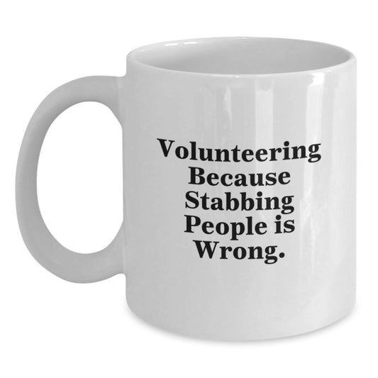 Volunteering Humor Gifts from Friends for Graduation Unique White Coffee Mug, Volunteering Because Stabbing People Is Wrong., Funny Quote on White Ceramic Mug - Victory Thru Vision