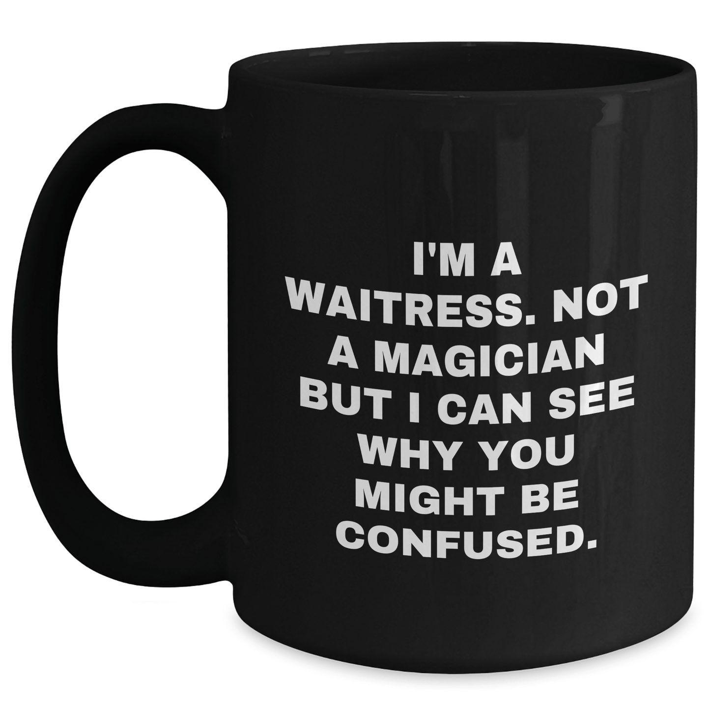 Waitress Humor Gifts from Friends, Family, or Coworkers for Waitress Graduation, Funny Black Coffee Mug, I'm A Waitress. Not A Magician But I Can See Why You Might Be Confused. - Victory Thru Vision