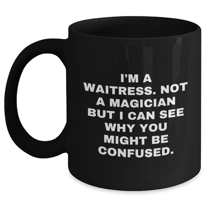 Waitress Humor Gifts from Friends, Family, or Coworkers for Waitress Graduation, Funny Black Coffee Mug, I'm A Waitress. Not A Magician But I Can See Why You Might Be Confused. - Victory Thru Vision