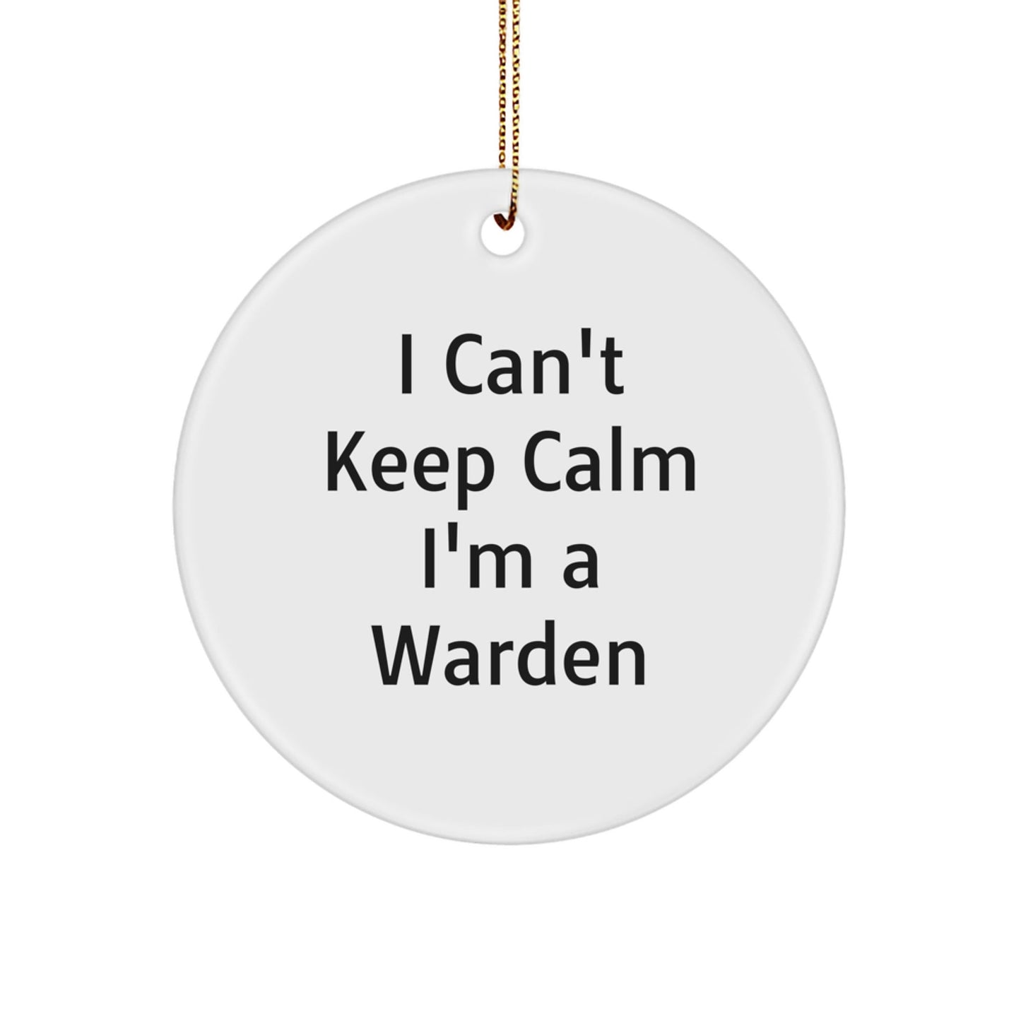 Warden Circle Ornament, I Can't Keep Calm I'm A Warden, Funny Quote, Gifts from Men to Warden, Perfect for Christmas - Victory Thru Vision