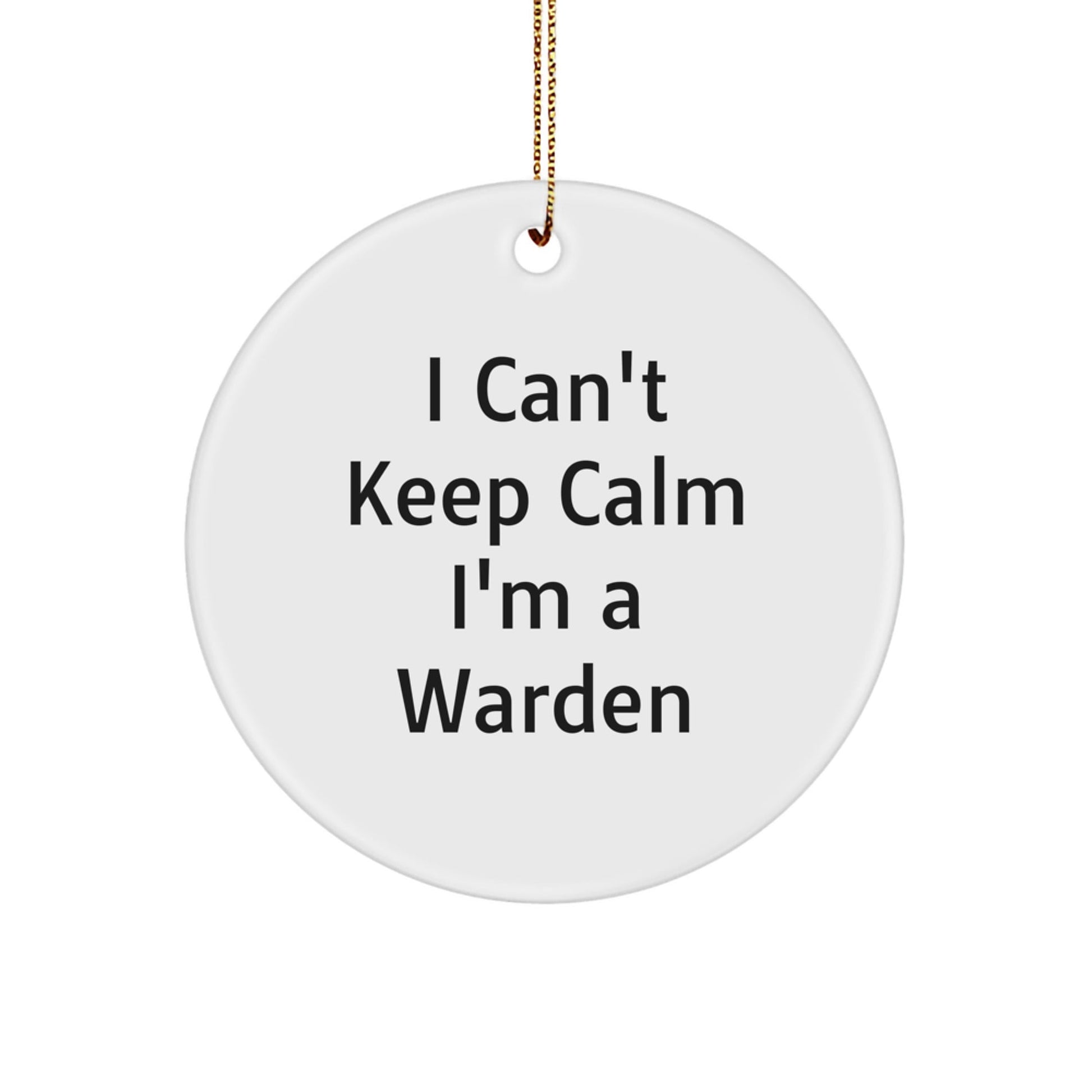Warden Circle Ornament, I Can't Keep Calm I'm A Warden, Funny Quote, Gifts from Men to Warden, Perfect for Christmas - Victory Thru Vision