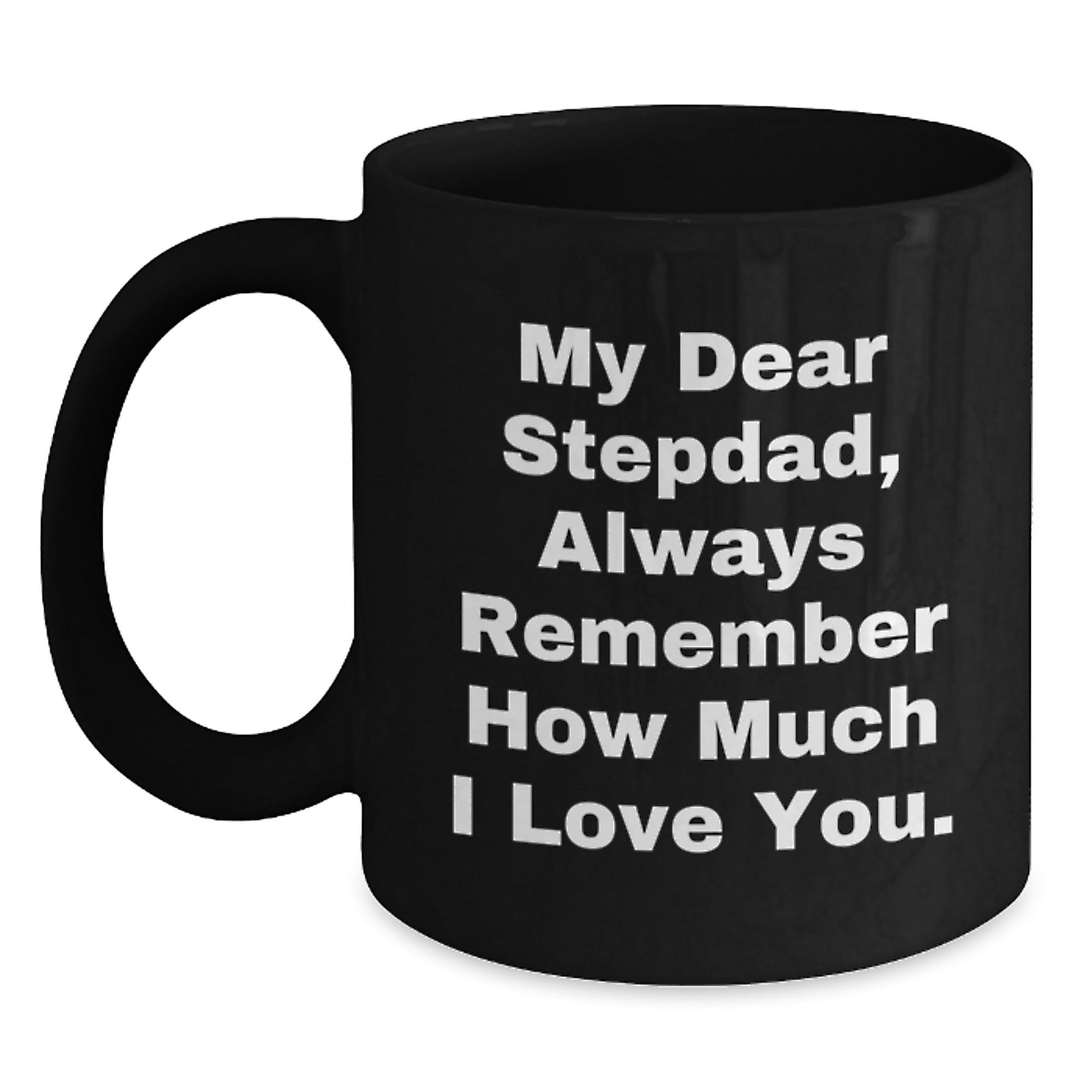 Warm Stepdad Gifts from Family - Funny Black Coffee Mug for Him - My Dear Stepdad, Always Remember How Much I Love You. - Graduation Unique Presents - Victory Thru Vision