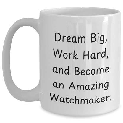 Watchmaker Gift from Friends for Men, White Coffee Mug with Inspirational Quote 'Dream Big, Work Hard, And Become An Amazing Watchmaker.' for Graduation Unique Gifts - Victory Thru Vision