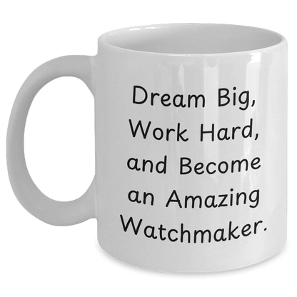 Watchmaker Gift from Friends for Men, White Coffee Mug with Inspirational Quote 'Dream Big, Work Hard, And Become An Amazing Watchmaker.' for Graduation Unique Gifts - Victory Thru Vision