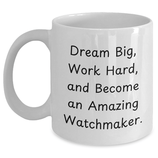 Watchmaker Gift from Friends for Men, White Coffee Mug with Inspirational Quote 'Dream Big, Work Hard, And Become An Amazing Watchmaker.' for Graduation Unique Gifts - Victory Thru Vision
