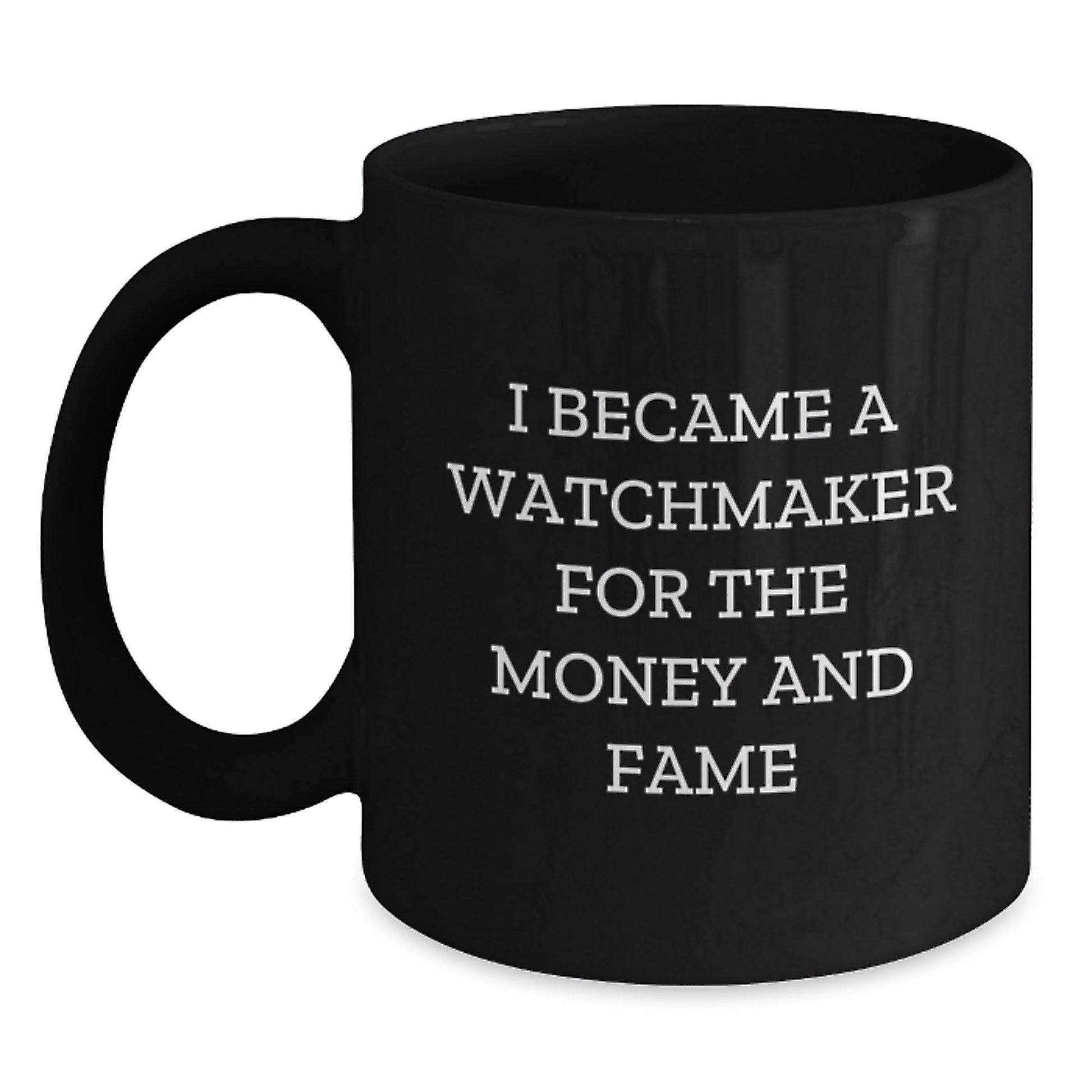Watchmaker Gifts, Black Coffee Mug - 'I Became A Watchmaker For The Money And Fame' Funny Graduation Gifts for Watchmaker, Men, or Women from Friends, Family, or Coworkers - Victory Thru Vision