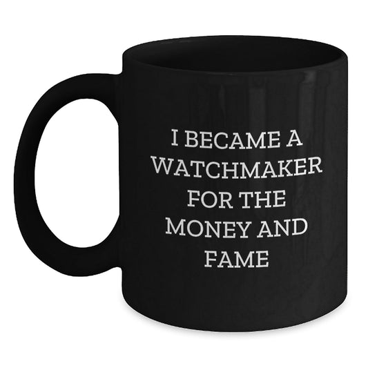 Watchmaker Gifts, Black Coffee Mug - 'I Became A Watchmaker For The Money And Fame' Funny Graduation Gifts for Watchmaker, Men, or Women from Friends, Family, or Coworkers - Victory Thru Vision