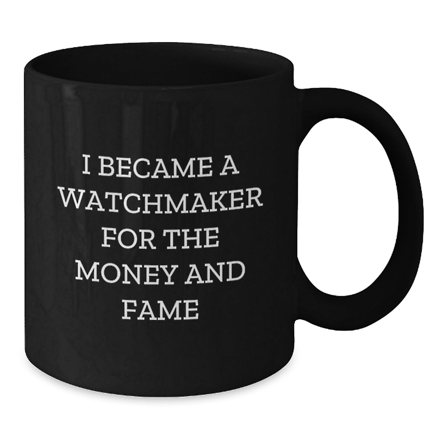 Watchmaker Gifts, Black Coffee Mug - 'I Became A Watchmaker For The Money And Fame' Funny Graduation Gifts for Watchmaker, Men, or Women from Friends, Family, or Coworkers - Victory Thru Vision