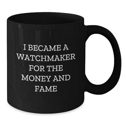 Watchmaker Gifts, Black Coffee Mug - 'I Became A Watchmaker For The Money And Fame' Funny Graduation Gifts for Watchmaker, Men, or Women from Friends, Family, or Coworkers - Victory Thru Vision