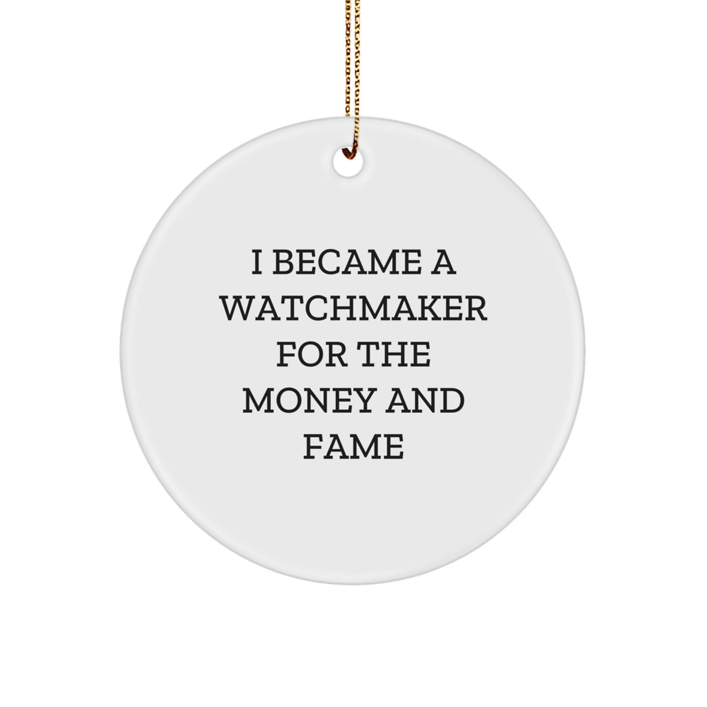 Watchmaker Gifts for Men - Circle Ornament with Funny Quote - 'I Became A Watchmaker For The Money And Fame' - Christmas Unique Gifts from Friends - Victory Thru Vision
