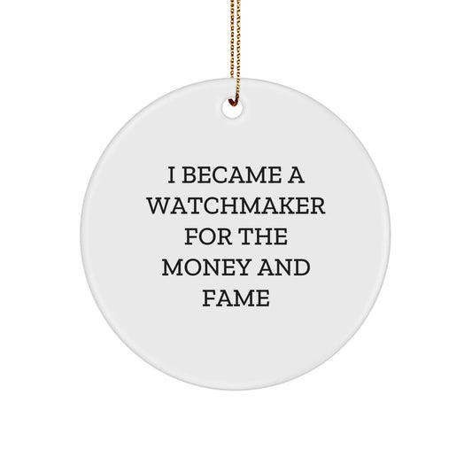 Watchmaker Gifts for Men - Circle Ornament with Funny Quote - 'I Became A Watchmaker For The Money And Fame' - Christmas Unique Gifts from Friends - Victory Thru Vision