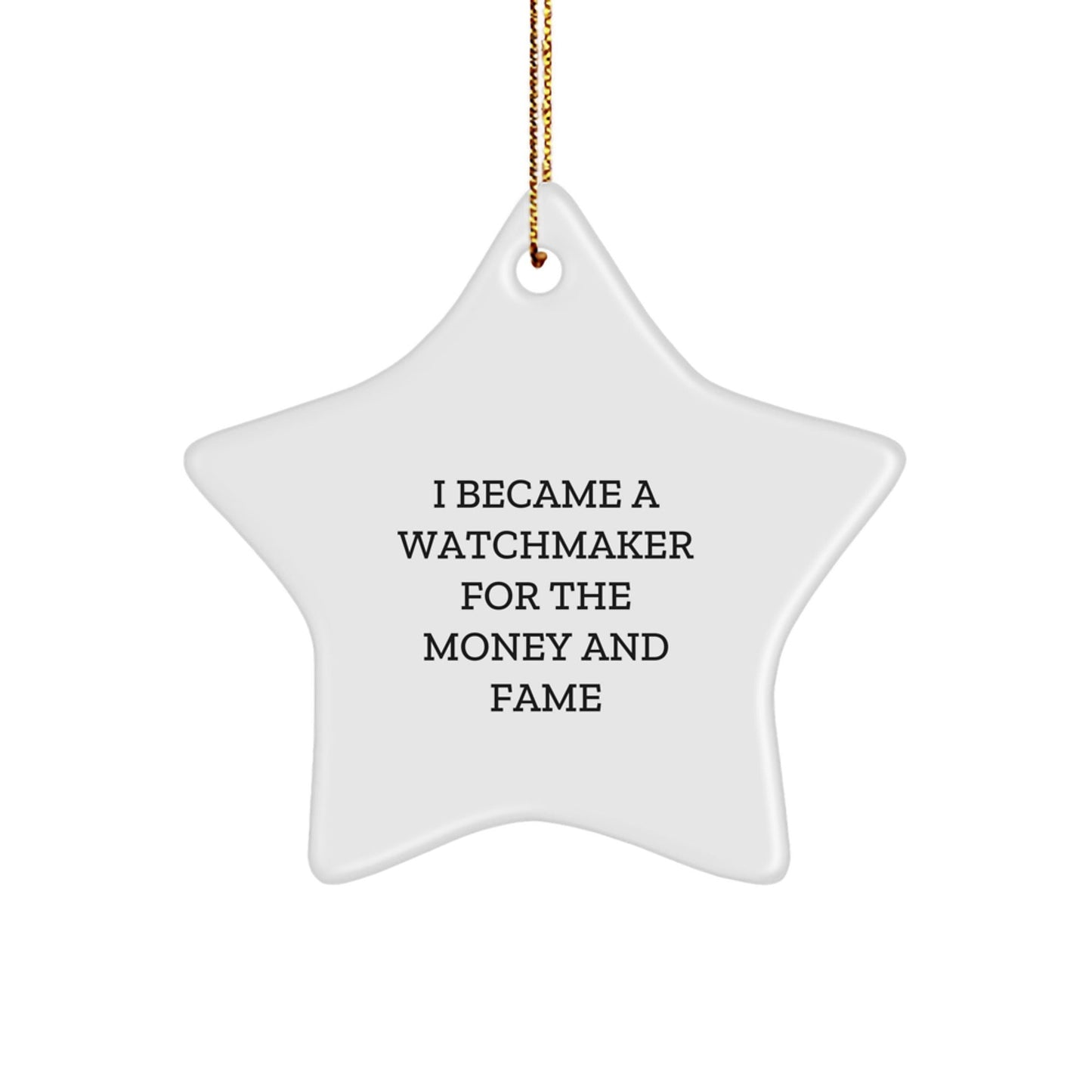 Watchmaker Gifts From Friends - Star Ornament with Quote 'I Became A Watchmaker For The Money And Fame' - Unique Christmas Unique Gift for Watchmaker - Victory Thru Vision