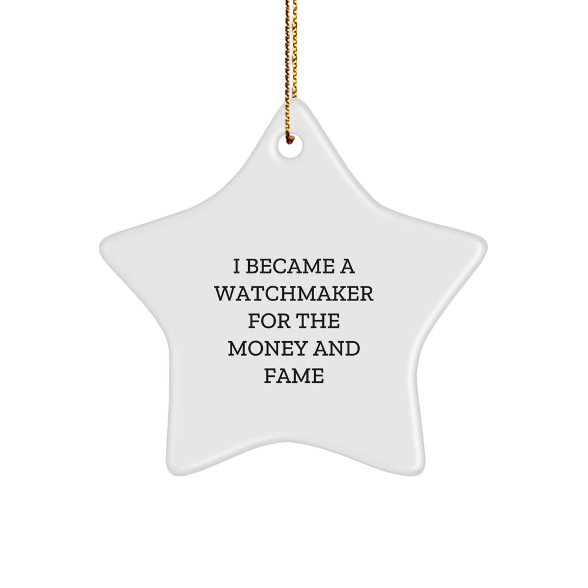 Watchmaker Gifts From Friends - Star Ornament with Quote 'I Became A Watchmaker For The Money And Fame' - Unique Christmas Unique Gift for Watchmaker - Victory Thru Vision