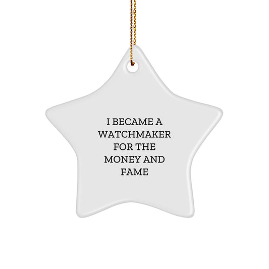 Watchmaker Gifts From Friends - Star Ornament with Quote 'I Became A Watchmaker For The Money And Fame' - Unique Christmas Unique Gift for Watchmaker - Victory Thru Vision