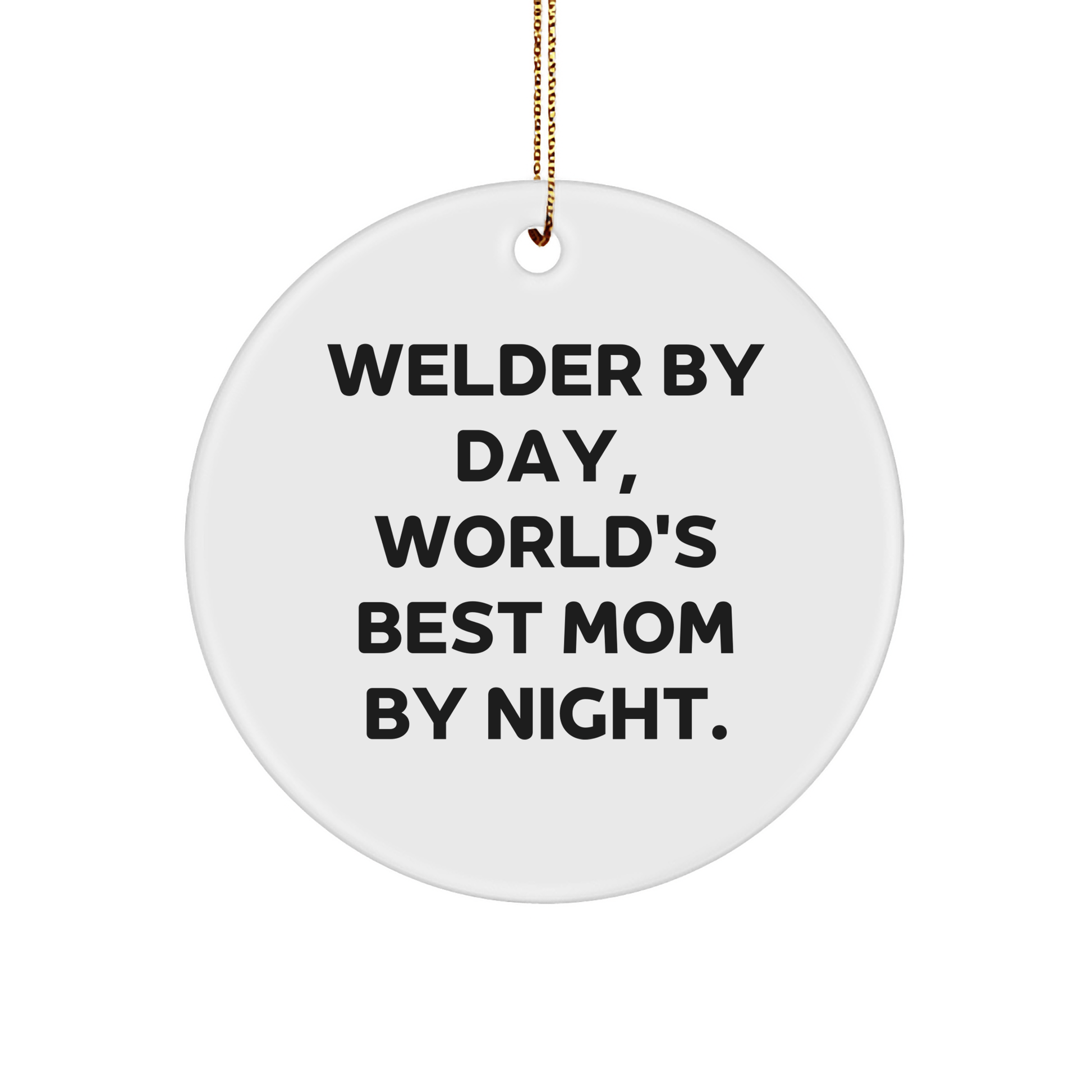 Welder Gifts from Friends, Family, or Coworkers - 'Welder By Day, World's Best Mom By Night.' Circle Ornament for Christmas, Unique Gifts - Victory Thru Vision 