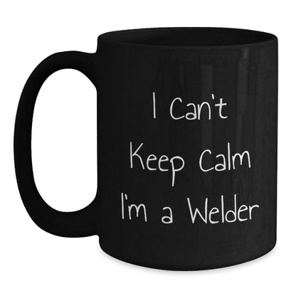 Welder Gifts from Friends - I Can't Keep Calm I'm A Welder Funny Black Coffee Mug for Graduation - Victory Thru Vision