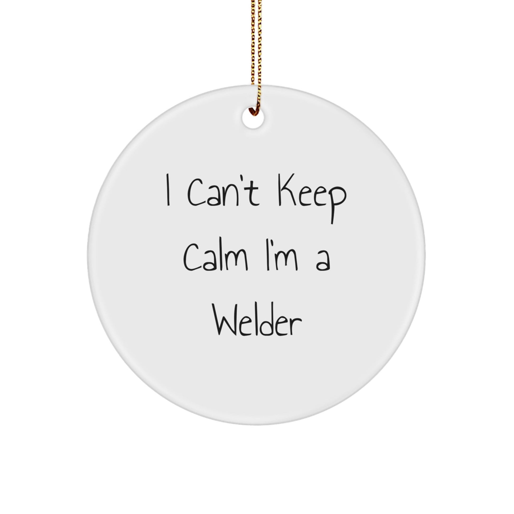 Welder Gifts from Friends, I Can't Keep Calm I'm A Welder, White Circle Ornament, Christmas Unique Present for Men - Victory Thru Vision