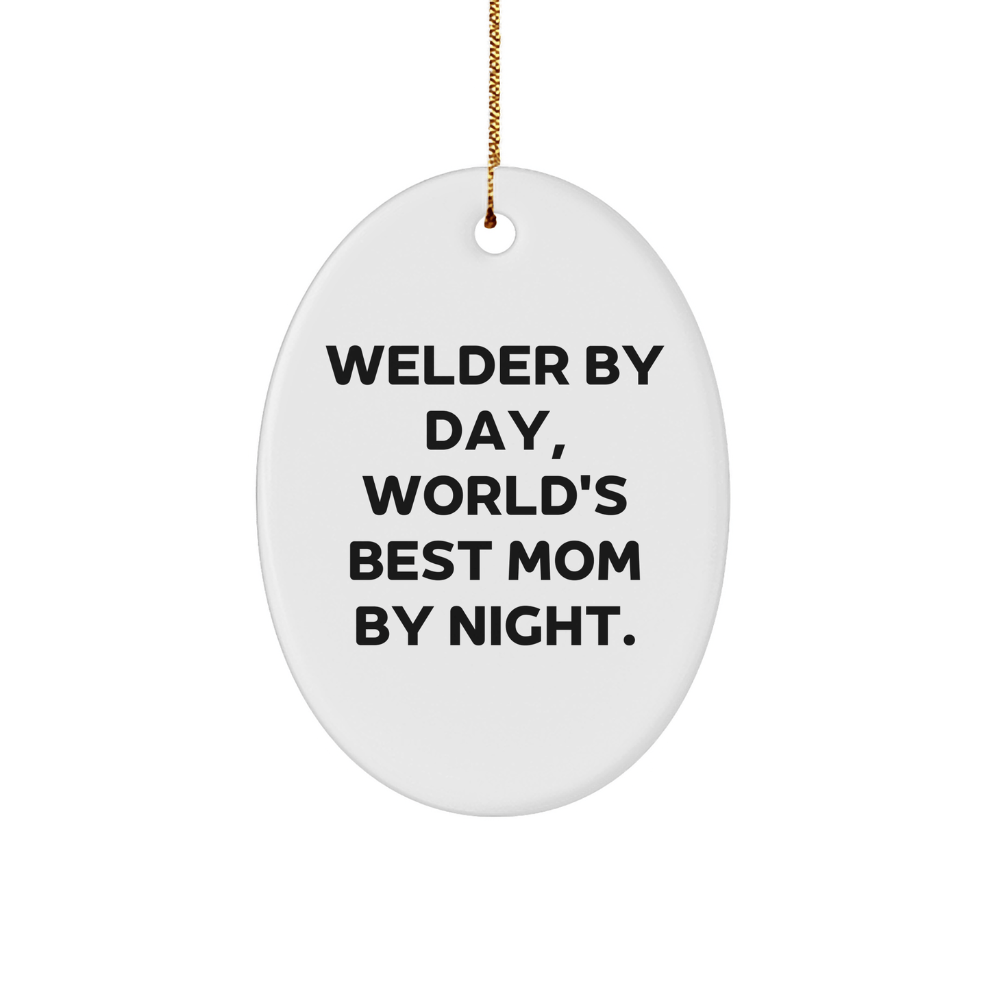 Welder Gifts from Mom's Heart, Oval Ornament for Christmas, 'Welder By Day, World's Best Mom By Night.' - Victory Thru Vision 