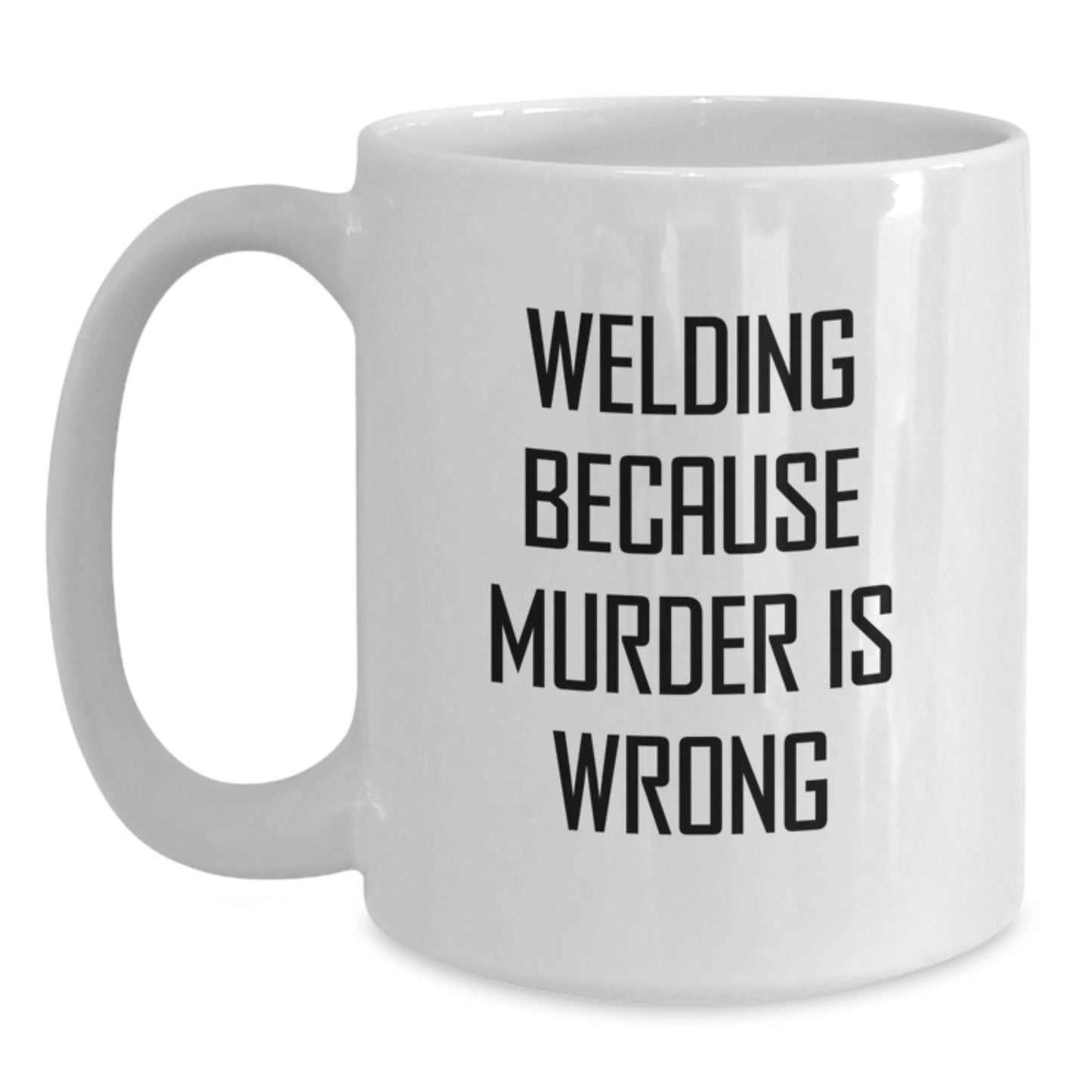 Welding Humor Gifts from Men to Friends for Birthday Unique Welding White Coffee Mug, 'Welding Because Murder Is Wrong' - Victory Thru Vision