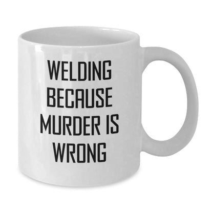 Welding Humor Gifts from Men to Friends for Birthday Unique Welding White Coffee Mug, 'Welding Because Murder Is Wrong' - Victory Thru Vision