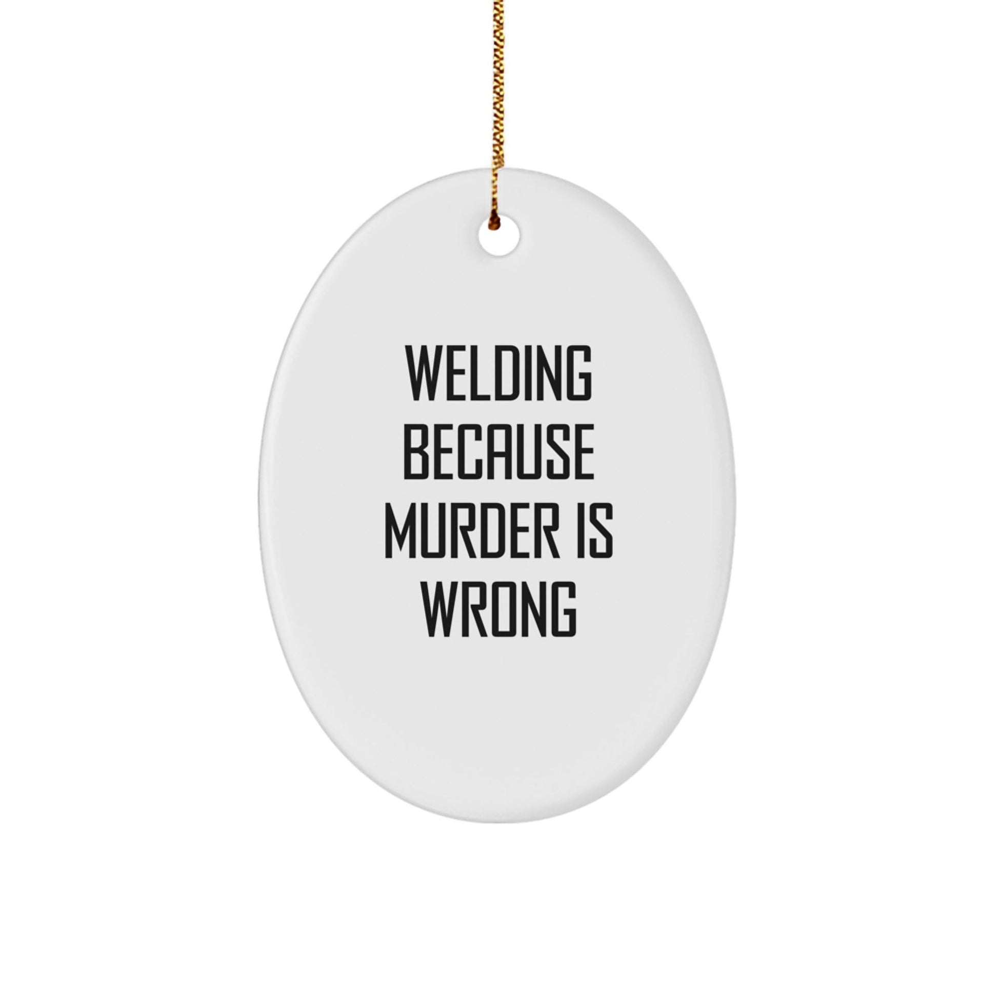 Welding Humor Oval Ornament Gifts from Men to Friends, 'Welding Because Murder Is Wrong' Christmas Decor - Victory Thru Vision