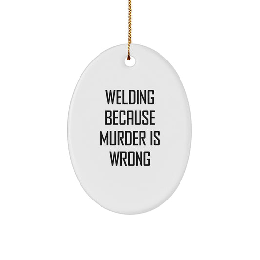 Welding Humor Oval Ornament Gifts from Men to Friends, 'Welding Because Murder Is Wrong' Christmas Decor - Victory Thru Vision