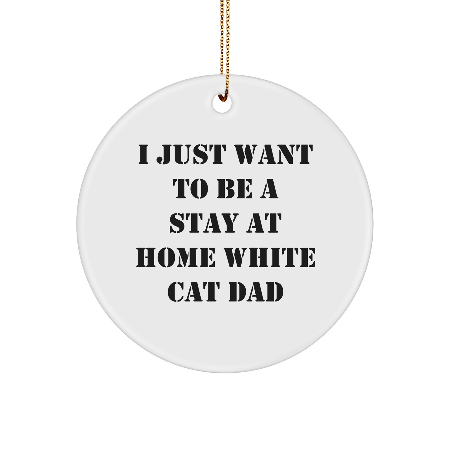 White Cat Dad's Christmas Unique Gift, 'I Just Want To Be A Stay At Home White Cat Dad' Circle Ornament from Gifts for White Cat Lovers, Men, and Family - Victory Thru Vision