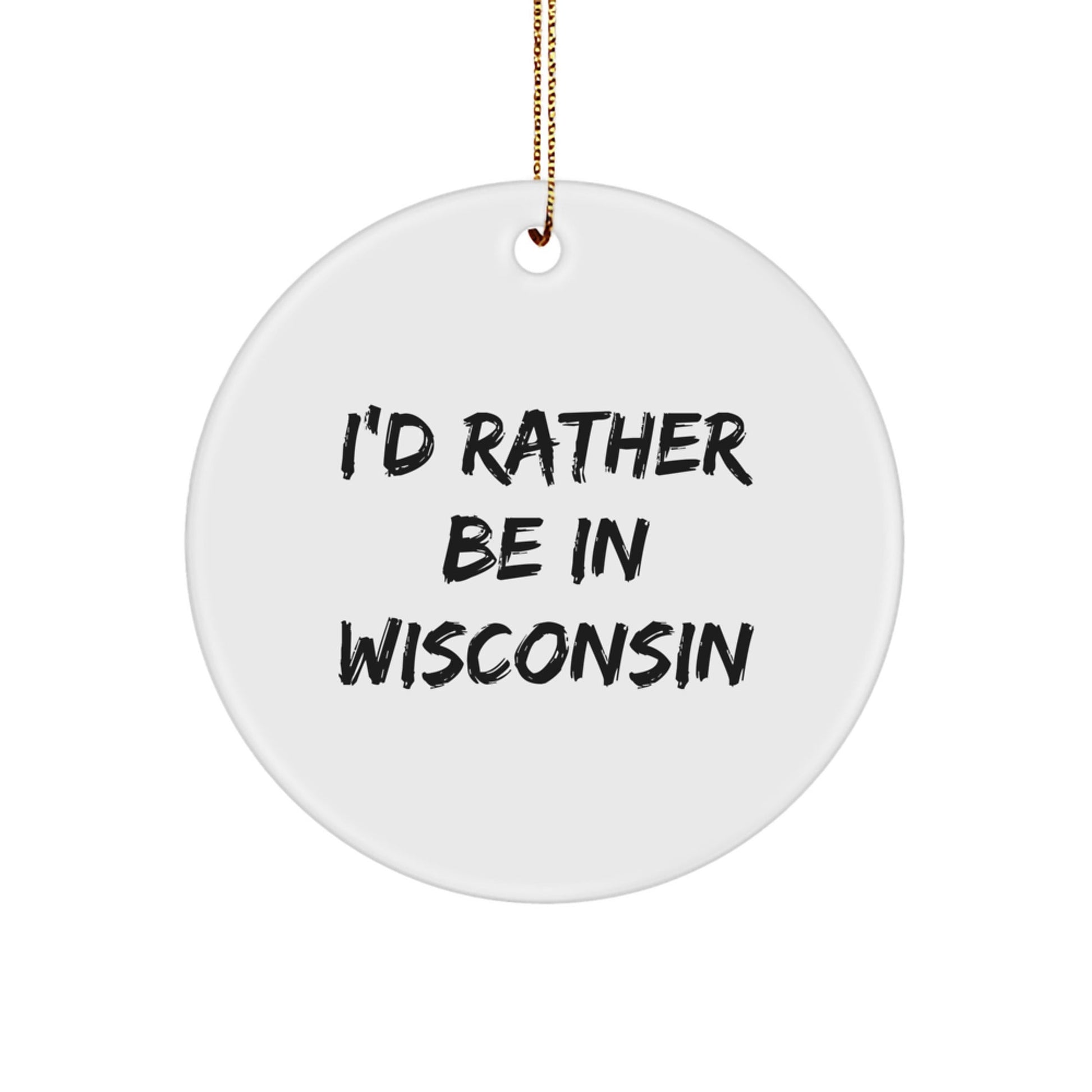 Wisconsin Circle Ornament, I'd Rather Be In Wisconsin, Funny Quote, Christmas Unique Gifts for Men, Women, Friends, and Family - Victory Thru Vision