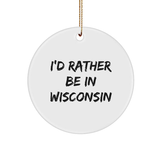Wisconsin Circle Ornament, I'd Rather Be In Wisconsin, Funny Quote, Christmas Unique Gifts for Men, Women, Friends, and Family - Victory Thru Vision