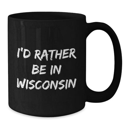 Wisconsin Lovers' Funny Coffee Mug, 'I'd Rather Be In Wisconsin' Quote, Gifts from Friends for Birthday, 11oz or 15oz Black Ceramic Mug - Victory Thru Vision