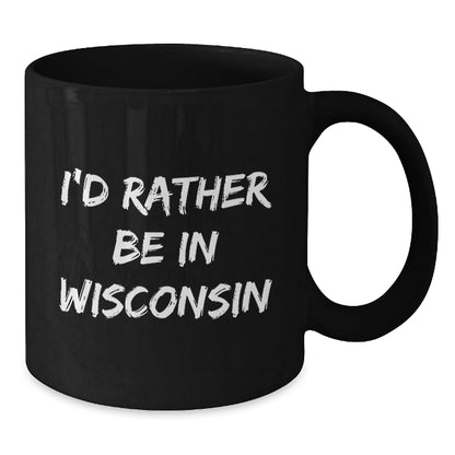 Wisconsin Lovers' Funny Coffee Mug, 'I'd Rather Be In Wisconsin' Quote, Gifts from Friends for Birthday, 11oz or 15oz Black Ceramic Mug - Victory Thru Vision