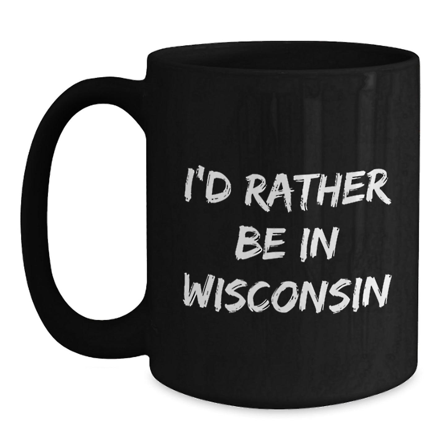 Wisconsin Lovers' Funny Coffee Mug, 'I'd Rather Be In Wisconsin' Quote, Gifts from Friends for Birthday, 11oz or 15oz Black Ceramic Mug - Victory Thru Vision