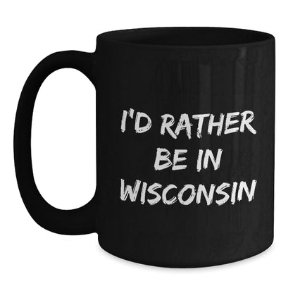 Wisconsin Lovers' Funny Coffee Mug, 'I'd Rather Be In Wisconsin' Quote, Gifts from Friends for Birthday, 11oz or 15oz Black Ceramic Mug - Victory Thru Vision