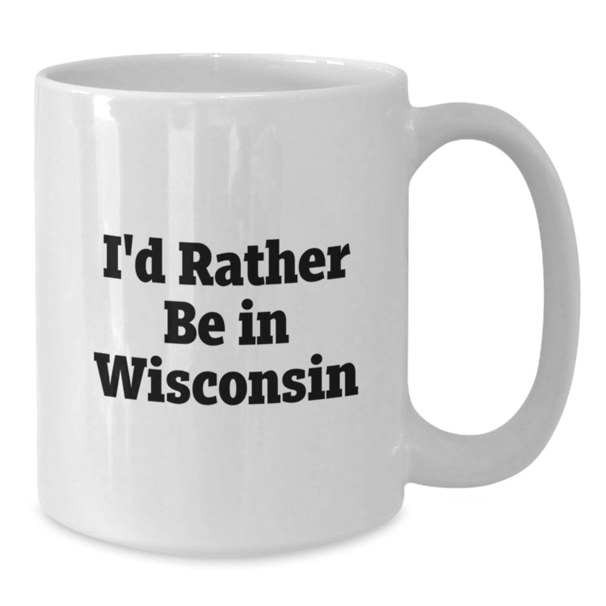 Wisconsin Lovers Gifts from Friends to Family Funny White Coffee Mug I'd Rather Be In Wisconsin - Victory Thru Vision