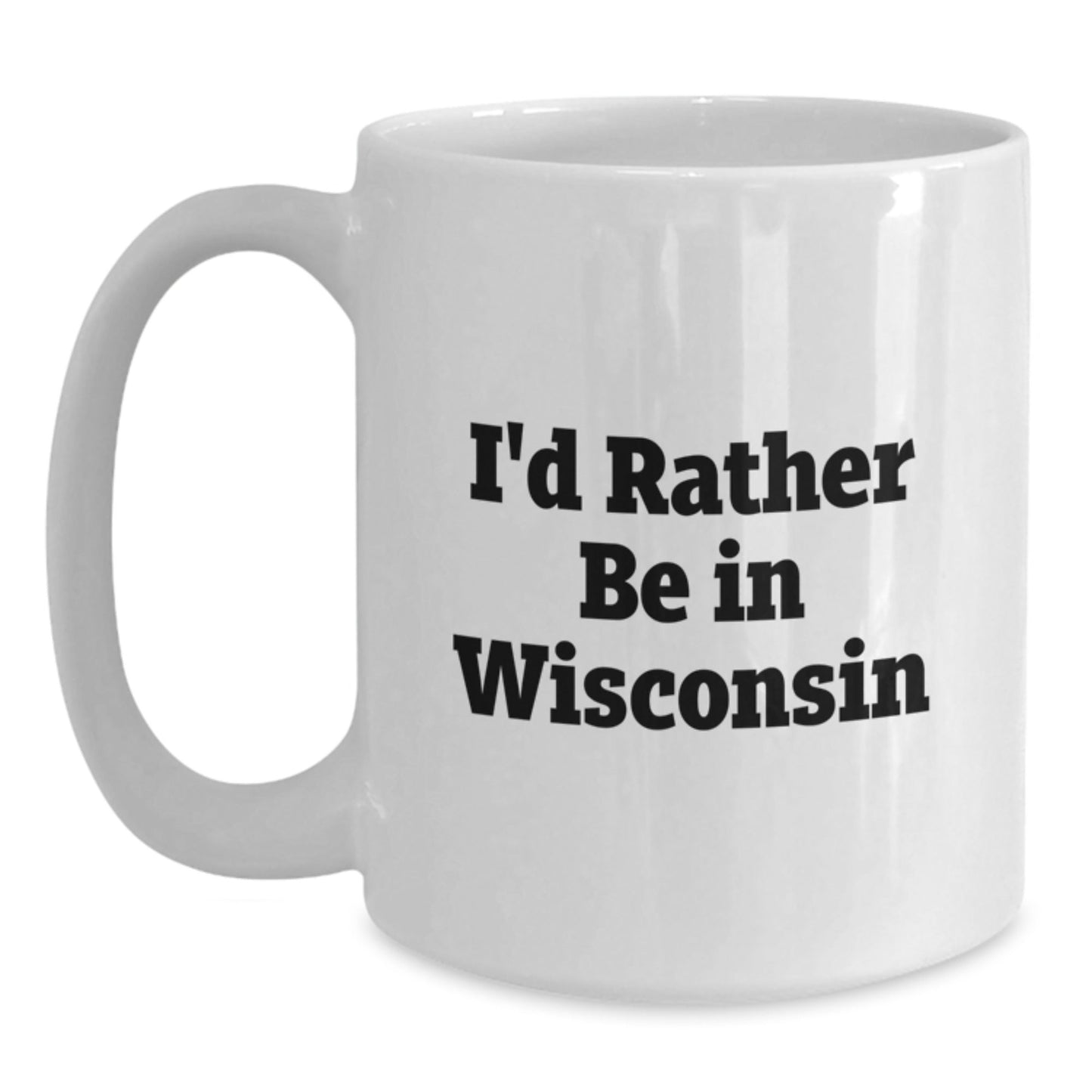 Wisconsin Lovers Gifts from Friends to Family Funny White Coffee Mug I'd Rather Be In Wisconsin - Victory Thru Vision