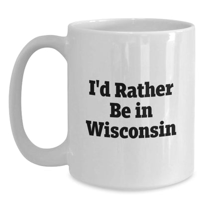 Wisconsin Lovers Gifts from Friends to Family Funny White Coffee Mug I'd Rather Be In Wisconsin - Victory Thru Vision