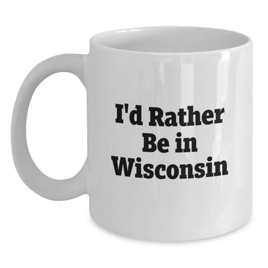 Wisconsin Lovers Gifts from Friends to Family Funny White Coffee Mug I'd Rather Be In Wisconsin - Victory Thru Vision