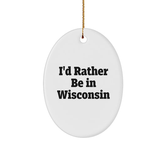 Wisconsin Lovers' I'd Rather Be In Wisconsin Oval Ornament, Gifts from Family to Friends, Unique Christmas Decor - Victory Thru Vision