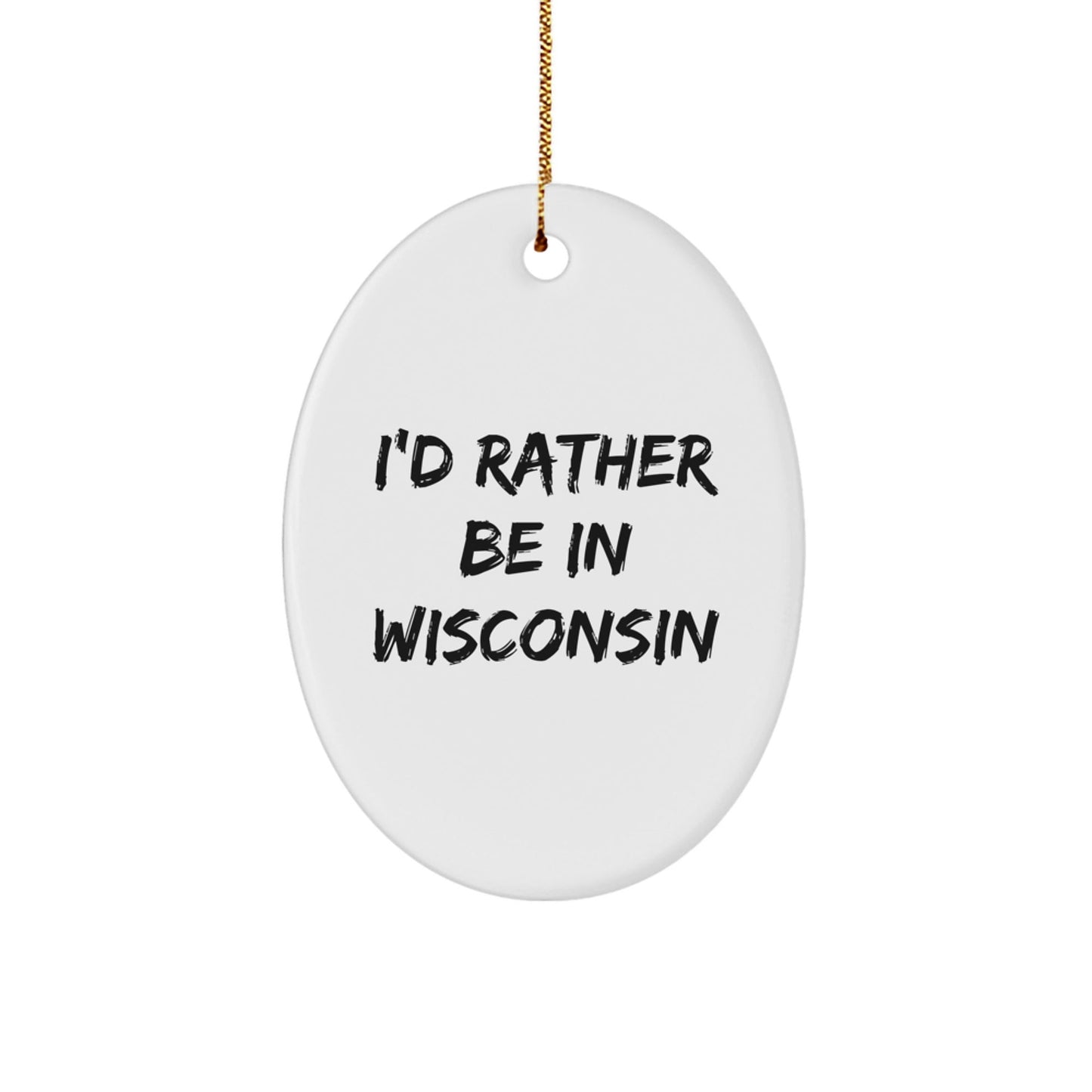Wisconsin Oval Ornament, 'I'd Rather Be In Wisconsin', Funny Christmas Unique Gift for Men, Women, Family, Friends, Coworkers, Unique Holiday Present - Victory Thru Vision