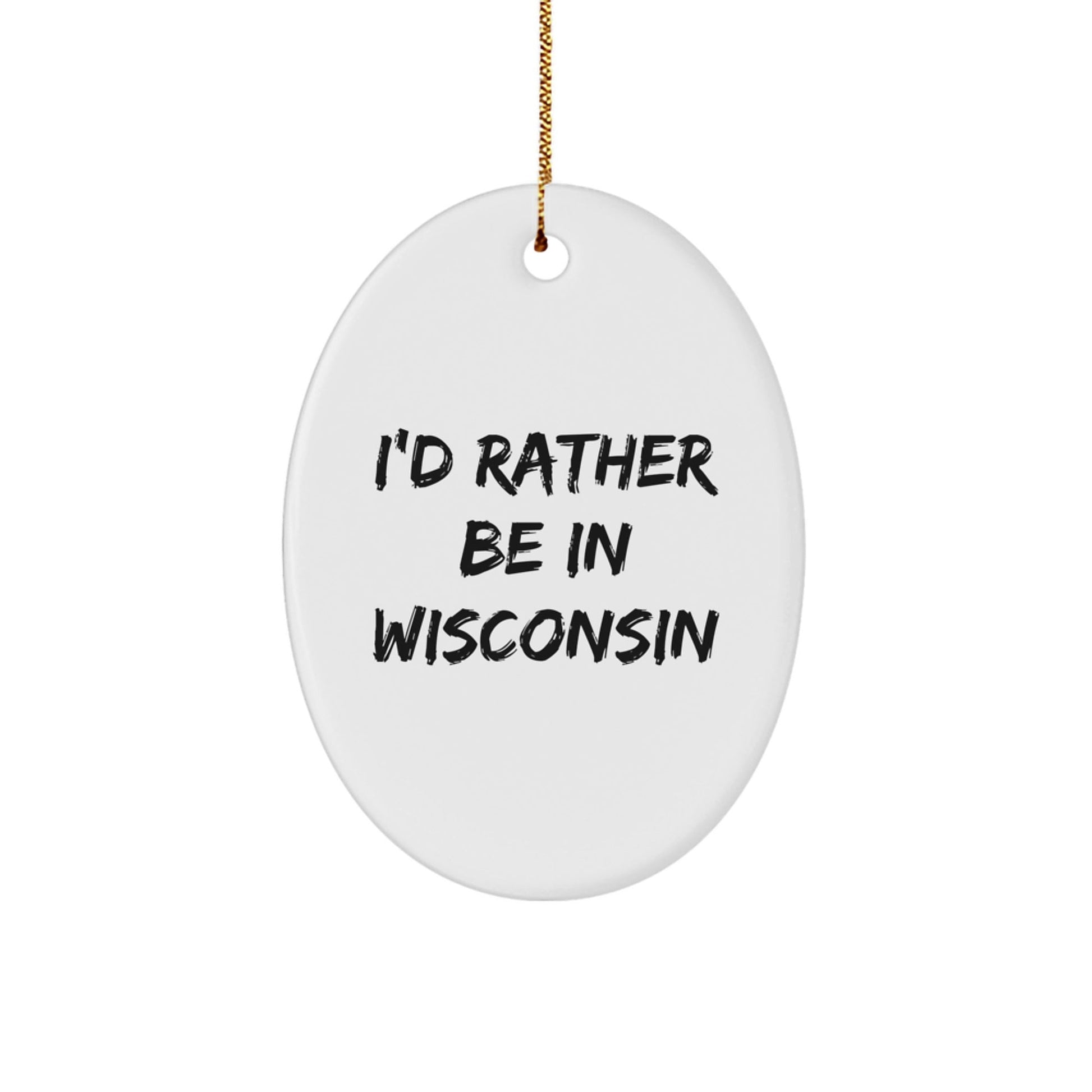 Wisconsin Oval Ornament, 'I'd Rather Be In Wisconsin', Funny Christmas Unique Gift for Men, Women, Family, Friends, Coworkers, Unique Holiday Present - Victory Thru Vision