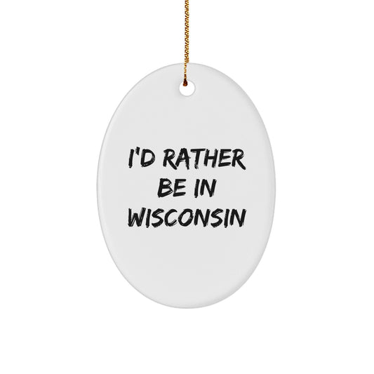 Wisconsin Oval Ornament, 'I'd Rather Be In Wisconsin', Funny Christmas Unique Gift for Men, Women, Family, Friends, Coworkers, Unique Holiday Present - Victory Thru Vision