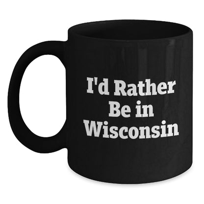 Wisconsin Quotes Funny Gifts from Friends to Family Black Coffee Mugs, I'd Rather Be In Wisconsin Birthday Unique Gifts for Men and Women - Victory Thru Vision