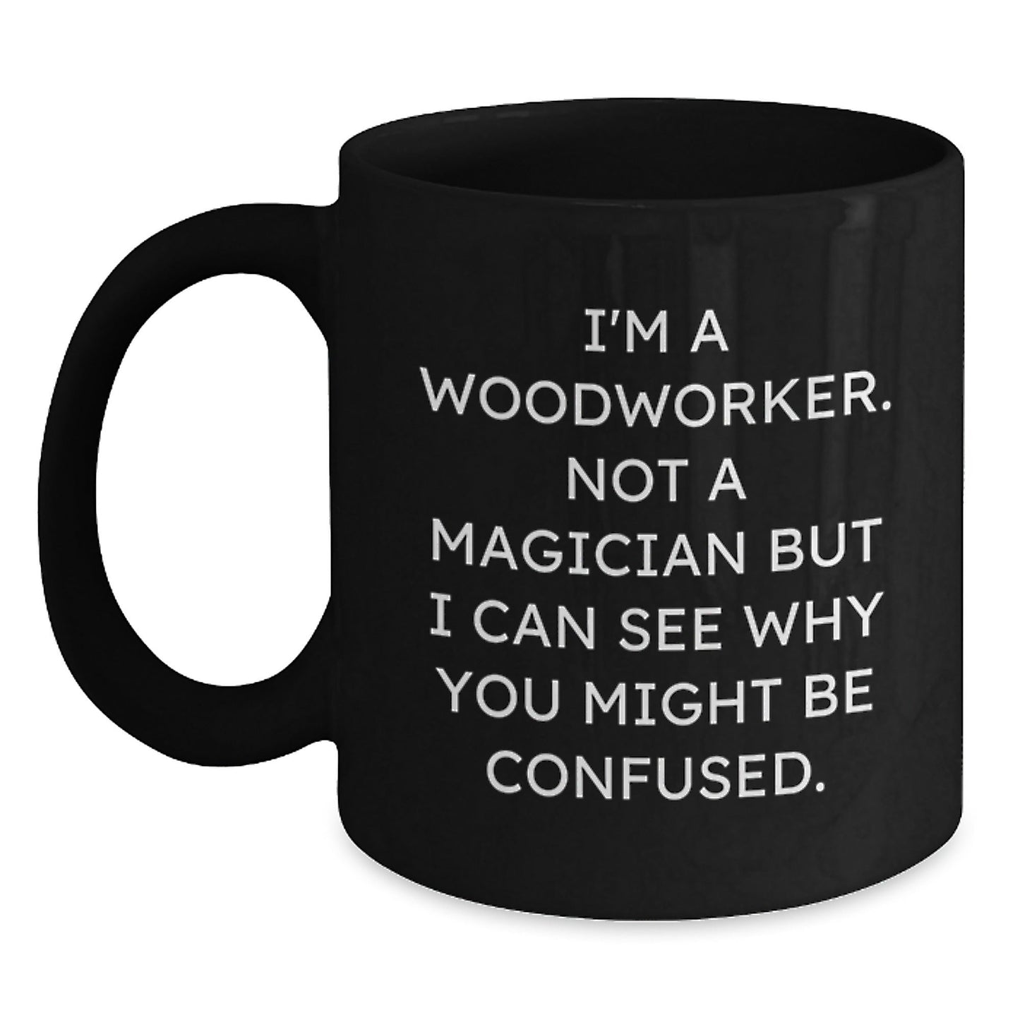 Woodworker Gifts from Family - Funny Black Coffee Mug for Birthday - 'I'm A Woodworker. Not A Magician...' - Victory Thru Vision