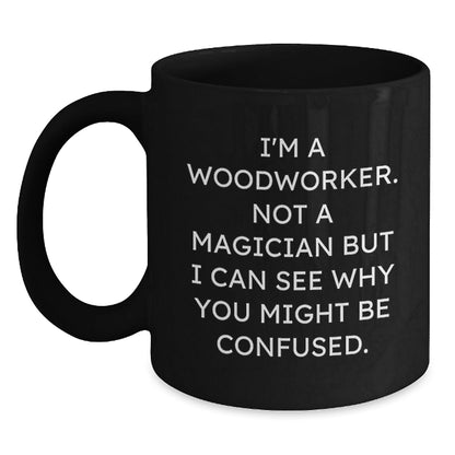 Woodworker Gifts from Family - Funny Black Coffee Mug for Birthday - 'I'm A Woodworker. Not A Magician...' - Victory Thru Vision