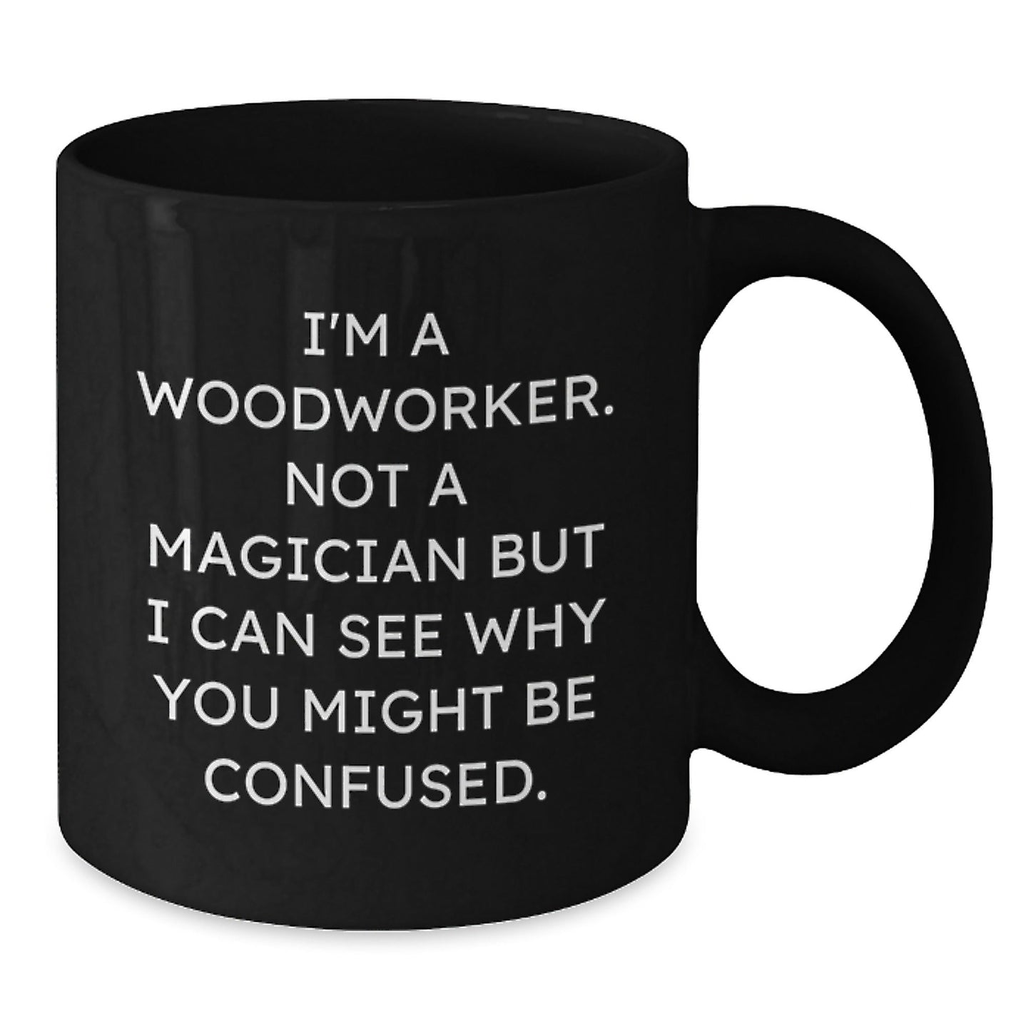 Woodworker Gifts from Family - Funny Black Coffee Mug for Birthday - 'I'm A Woodworker. Not A Magician...' - Victory Thru Vision