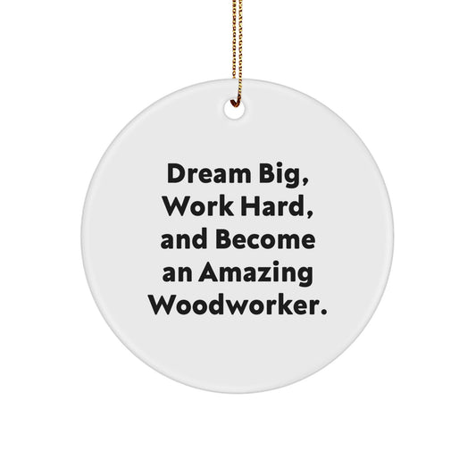 Woodworker Gifts from Friends, Family, or Coworkers: Inspirational Circle Ornament, White Color, 2.75" Tall, Perfect for Christmas, Dream Big, Work Hard, And Become An Amazing Woodworker. - Victory Thru Vision