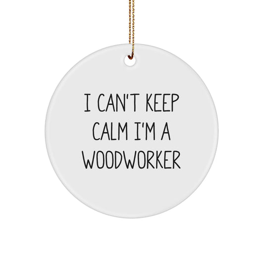 Woodworker Gifts from Friends for Men I Can't Keep Calm I'm A Woodworker Christmas Circle Ornament - Victory Thru Vision